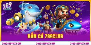 Bắn Cá 789Club – Đại Dương Kỳ Thú, Săn Thưởng Cực Khủng
