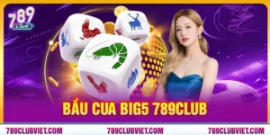 Bầu Cua Big5 789Club - Game Dân Gian Đổi Thưởng Siêu Hot